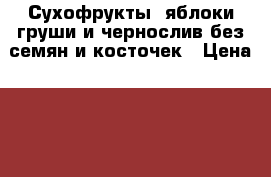 Сухофрукты :яблоки,груши и чернослив-без семян и косточек › Цена ­ 120 - Ставропольский край, Новоалександровский р-н, Новоалександровск г. Продукты и напитки » Домашние продукты   . Ставропольский край